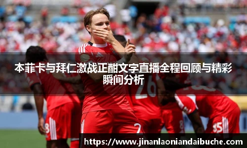 本菲卡与拜仁激战正酣文字直播全程回顾与精彩瞬间分析